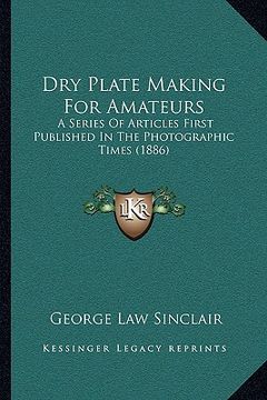 portada dry plate making for amateurs: a series of articles first published in the photographic times (1886) (in English)