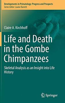 portada Life and Death in the Gombe Chimpanzees: Skeletal Analysis as an Insight Into Life History (Developments in Primatology: Progress and Prospects) (in English)