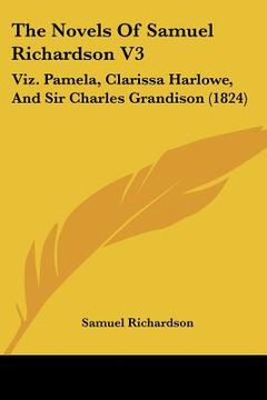 portada the novels of samuel richardson v3: viz. pamela, clarissa harlowe, and sir charles grandison (1824) (in English)