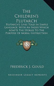 portada the children's plutarch: plutarch's lives told in simple language; with an index which adapts the stories to the purpose of moral instruction (