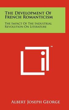 portada the development of french romanticism: the impact of the industrial revolution on literature