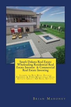 portada South Dakota Real Estate Wholesaling Residential Real Estate Investor & Commercial Real Estate Investing: Learn to Buy Real Estate Finance & Find Whol (en Inglés)