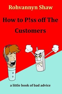 portada How To P!ss Off The Customers: a book of bad advice (en Inglés)