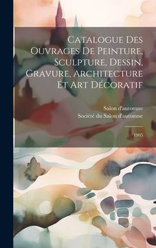 portada Catalogue des ouvrages de peinture, sculpture, dessin, gravure, architecture et art décoratif: 1905 (in French)