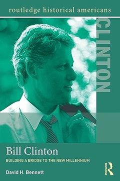 portada Bill Clinton: Building a Bridge to the new Millennium (Routledge Historical Americans) (en Inglés)