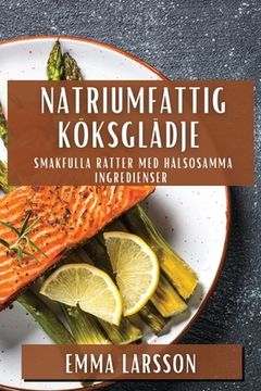 portada Natriumfattig Köksglädje: Smakfulla Rätter med Hälsosamma Ingredienser (en Sueco)
