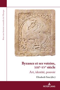 portada Byzance Et Ses Voisins, Xiiie-Xve Siècle: Art, Identité, Pouvoir (en Francés)