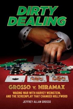 portada Dirty Dealing: Grosso V. Miramax--Waging War with Harvey Weinstein, and the Screenplay That Changed Hollywood