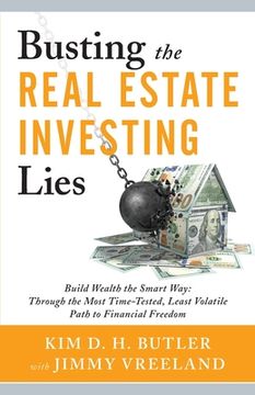 portada Busting the Real Estate Investing Lies: Build Wealth the Smart Way: Through the Most Time-Tested, Least Volatile Path to Financial Freedom (in English)