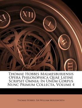 portada Thomae Hobbes Malmesburiensis Opera Philosophica Quae Latine Scripsit Omnia: In Unum Corpus Nunc Primum Collecta, Volume 4 (en Latin)