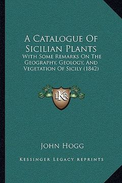 portada a catalogue of sicilian plants: with some remarks on the geography, geology, and vegetation of sicily (1842) (en Inglés)