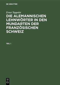 portada Ernst Tappolet: Die Alemannischen Lehnwörter in den Mundarten der Französischen Schweiz. Teil 1 (en Alemán)