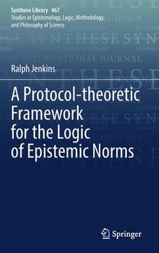 portada A Protocol-Theoretic Framework for the Logic of Epistemic Norms (en Inglés)