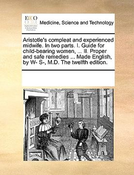 portada aristotle's compleat and experienced midwife. in two parts. i. guide for child-bearing women, ... ii. proper and safe remedies ... made english, by w-