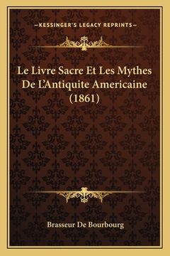 portada Le Livre Sacre Et Les Mythes de L'Antiquite Americaine (1861) (en Francés)