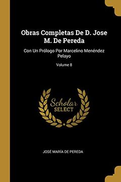 portada Obras Completas de D. Jose M. de Pereda: Con Un Prólogo Por Marcelino Menéndez Pelayo; Volume 8