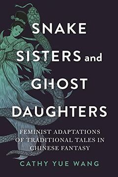 portada Snake Sisters and Ghost Daughters: Feminist Adaptations of Traditional Tales in Chinese Fantasy (The Donald Haase Series in Fairy-Tale Studies) (en Inglés)