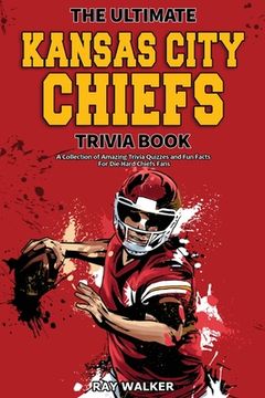 portada The Ultimate Kansas City Chiefs Trivia Book: A Collection of Amazing Trivia Quizzes and fun Facts for Die-Hard Chiefs Fans! (en Inglés)