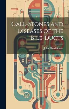Gall-Stones and Diseases of the Bile-Ducts