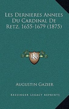 portada Les Dernieres Annees Du Cardinal de Retz, 1655-1679 (1875) (en Francés)