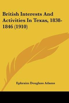 portada british interests and activities in texas, 1838-1846 (1910) (en Inglés)