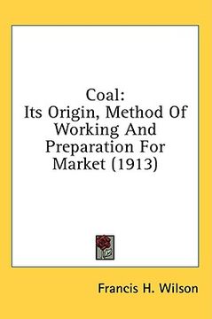 portada coal: its origin, method of working and preparation for market (1913) (en Inglés)