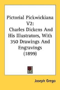 portada pictorial pickwickiana v2: charles dickens and his illustrators, with 350 drawings and engravings (1899) (en Inglés)