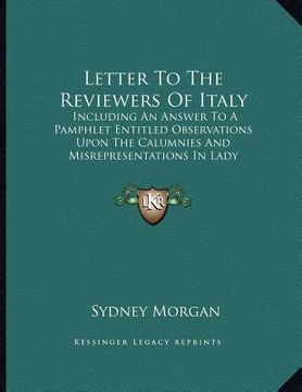 portada letter to the reviewers of italy: including an answer to a pamphlet entitled observations upon the calumnies and misrepresentations in lady morgan's i (en Inglés)
