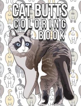 portada Cat Butt Coloring Book: Funny Cute Coloring Book for Cat Lovers: An Irreverent, Hilarious & Unique Antistress Colouring Pages with Funny Cat &