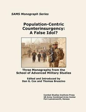 portada population-centric counterinsurgency: a false idol. three monographs from the school of advanced military studies (en Inglés)