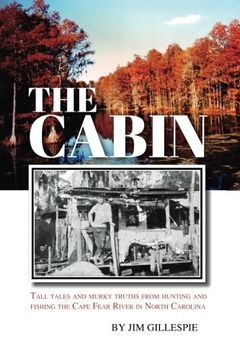 portada The Cabin: Tall Tales and Murky Truths from Hunting and Fishing the Cape Fear River in North Carolina
