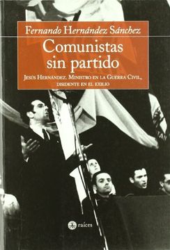 portada Comunistas sin Partido: Jesús Hernández, Ministro en la Guerra Civil, Disidente en el Exilio (in Spanish)