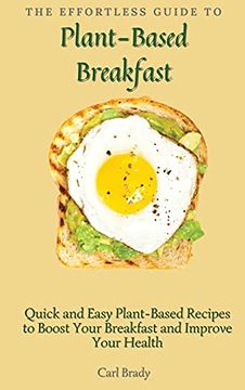 portada The Effortless Guide to Plant- Based Breakfast: Quick and Easy Plant-Based Recipes to Boost Your Breakfast and Improve Your Health 