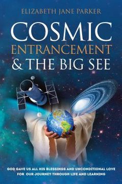 portada Cosmic Entrancement & The Big SEE: God gave us all his blessings and unconditional love for our journey through life and learning (in English)