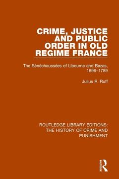 portada Crime, Justice and Public Order in Old Regime France: The Sénéchaussées of Libourne and Bazas, 1696-1789 (en Inglés)
