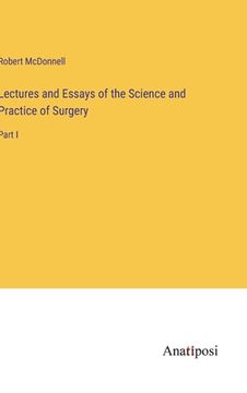 portada Lectures and Essays of the Science and Practice of Surgery: Part I (en Inglés)