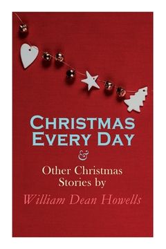 portada Christmas Every Day & Other Christmas Stories by William Dean Howells: Christmas Specials Series (en Inglés)