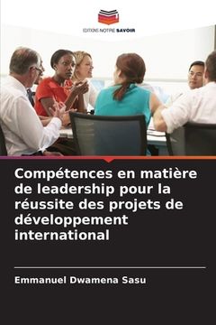 portada Compétences en matière de leadership pour la réussite des projets de développement international (en Francés)