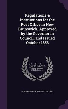 portada Regulations & Instructions for the Post Office in New Brunswick, Approved by the Governor in Council, and Issued October 1858 (en Inglés)