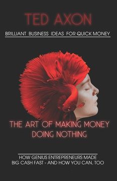 portada Brilliant Business Ideas for quick money: The Art of Making Money Doing Nothing (en Inglés)