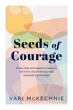 portada Seeds of Courage: Stories, ideas and snippets of wisdom on how to live a big life through small and gentle acts of courage (in English)