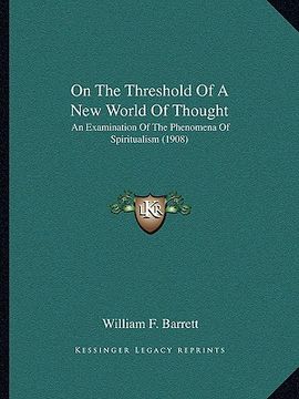 portada on the threshold of a new world of thought: an examination of the phenomena of spiritualism (1908)