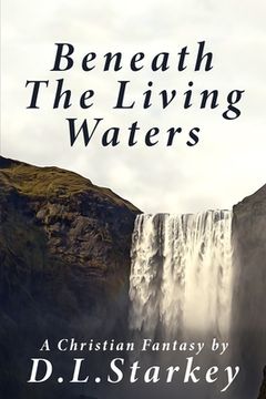 portada Beneath The Living Waters: A Christian Fantasy (en Inglés)