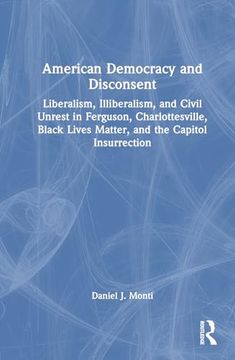 portada American Democracy and Disconsent: Liberalism and Illiberalism in Ferguson, Charlottesville, Black Lives Matter, and the Capitol Insurrection (en Inglés)