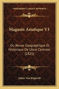 portada Magasin Asiatique V1: Ou Revue Geographique Et Historique De L'Asie Centrale (1825) (en Alemán)