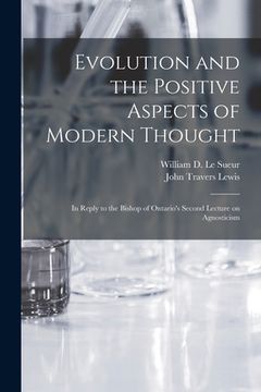 portada Evolution and the Positive Aspects of Modern Thought [microform]: in Reply to the Bishop of Ontario's Second Lecture on Agnosticism (en Inglés)