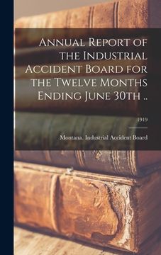 portada Annual Report of the Industrial Accident Board for the Twelve Months Ending June 30th ..; 1919 (en Inglés)