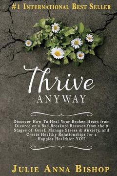 portada Thrive Anyway: Discover How to Heal Your Broken Heart from Divorce or a Bad Breakup: Recover from the 9 Stages of Grief, Manage Stres (en Inglés)