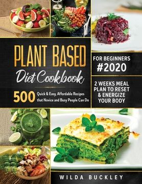 portada Plant Based Diet Cookbook for Beginners #2020: 500 Quick & Easy, Affordable Recipes that Novice and Busy People Can Do 2 Weeks Meal Plan to Reset and (in English)