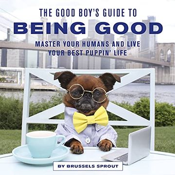 portada The Good Boy'S Guide to Being Good: Master Your Humans and Live Your Best Puppin’ Life (en Inglés)